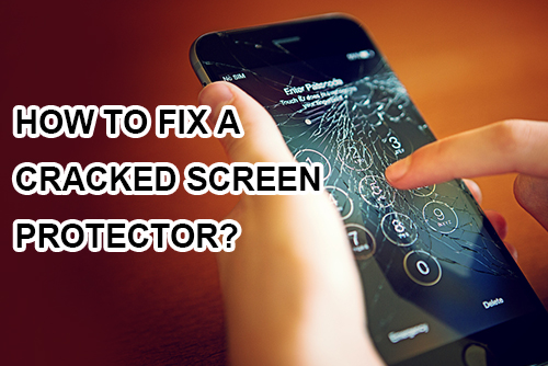 how-to-fix-a-cracked-screen-protector-at-home