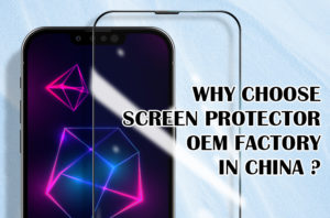 중국에서 화면 보호기 OEM 공장을 선택하는 이유